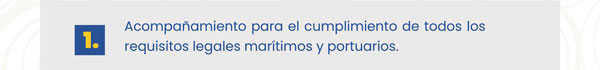 Acompañamiento para el cumplimiento de todos los requisitos legales marítimos y portuarios.